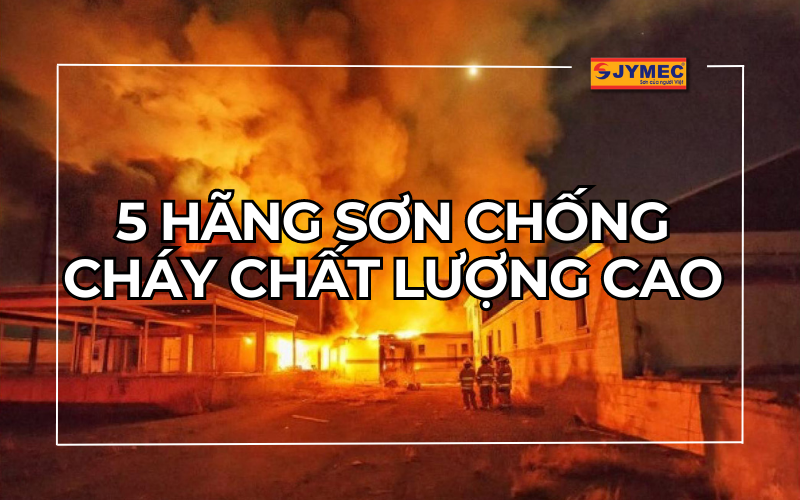 4 hãng sơn chống cháy chất lượng cao được tin dùng