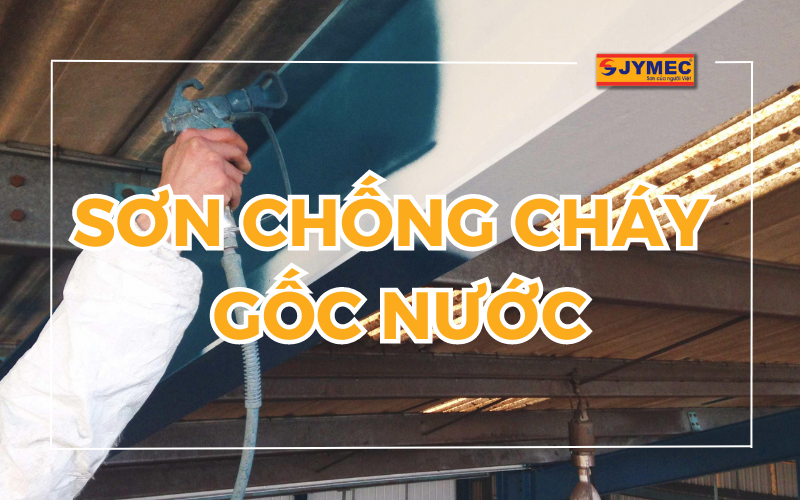 Sơn chống cháy gốc nước có những ưu điểm gì nổi bật