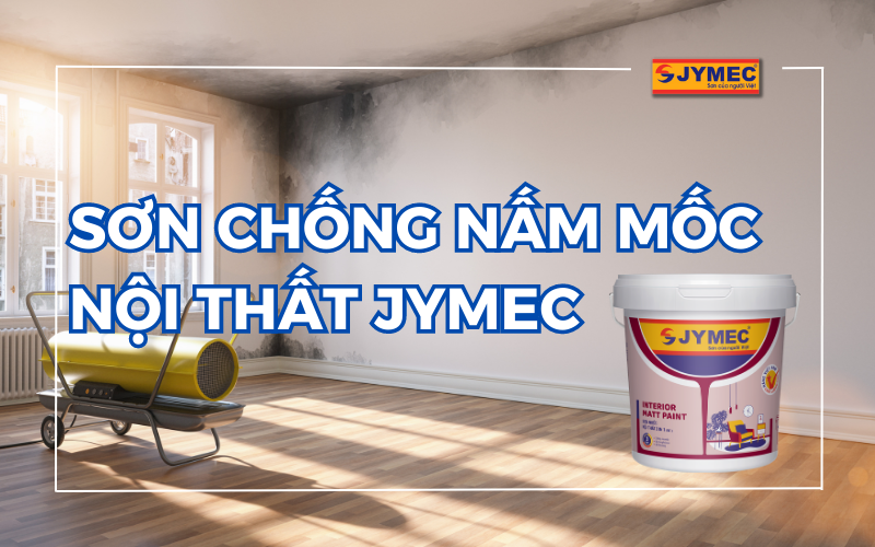 Sơn chống nấm mốc nội thất JYMEC - Bảo vệ tối ưu cho ngôi nhà 