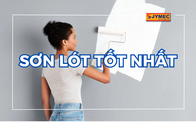 Danh sách hãng sơn lót tốt nhất trên thị trường