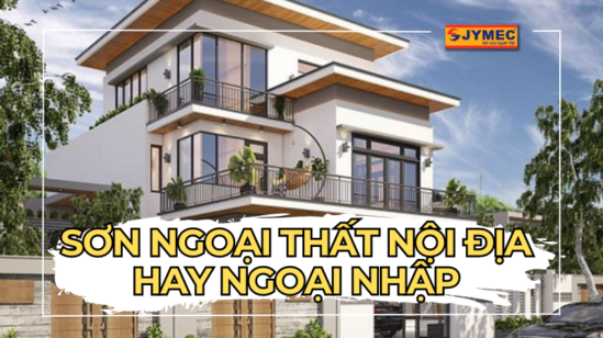 Nên lựa chọn sơn ngoại thất nội địa hay ngoại nhập?