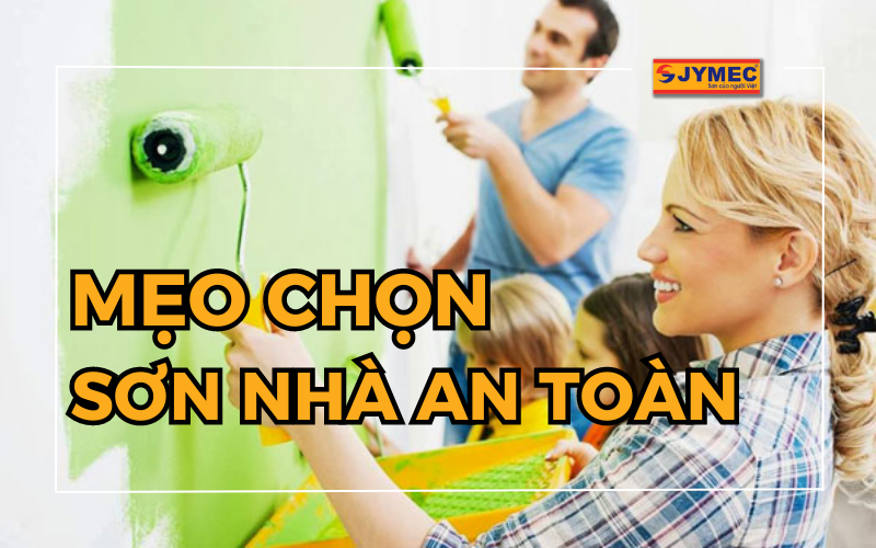 Mẹo chọn sản phẩm sơn nhà an toàn cho không gian sống