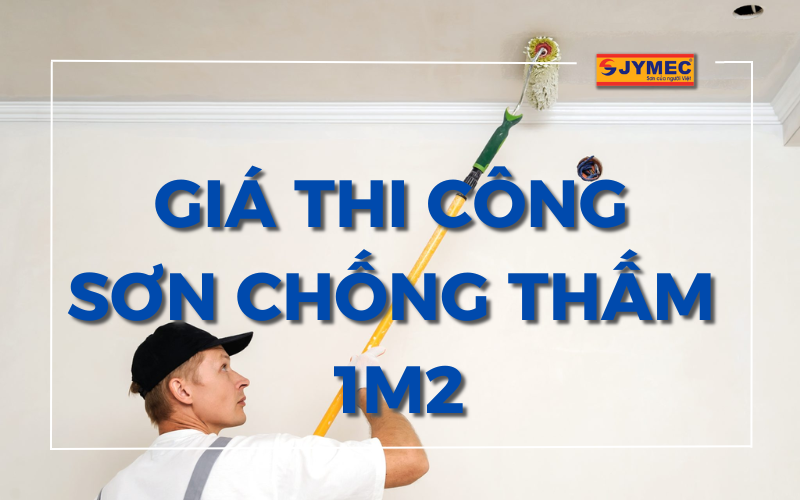 Báo giá thi công sơn chống thấm 1m2 mới nhất hiện nay