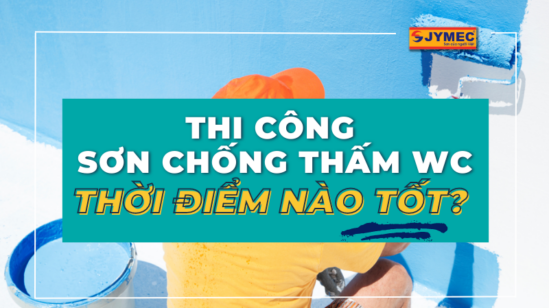 Thi công sơn chống thấm nhà vệ sinh thời điểm nào?