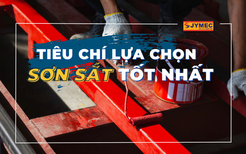 Tiêu chí lựa chọn sơn sắt tốt nhất bạn cần quan tâm