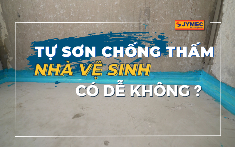 Tự sơn chống thấm nhà vệ sinh có dễ không?