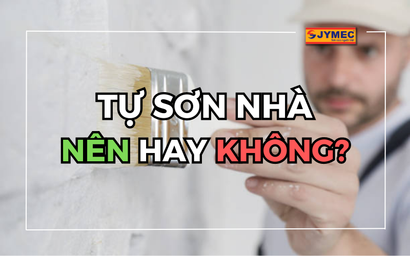 Có nên tự sơn nhà hay không? Các bước tự thi công hiệu quả?