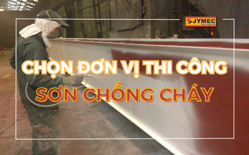 Chọn đơn vị thi công sơn chống cháy uy tín với tiêu chí dưới đây