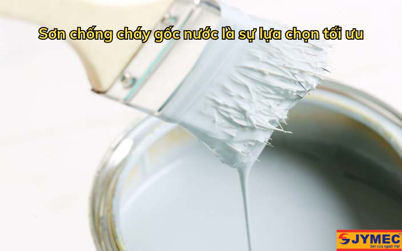 Nên chọn sơn chống cháy gốc nước là tốt nhất