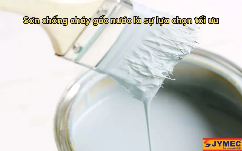 Nên chọn sơn chống cháy gốc nước là tốt nhất