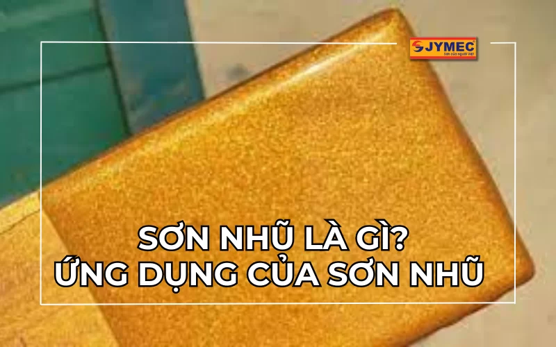 Sơn nhũ là gì? Các loại sơn nhũ vàng, bạc, đồng, ánh kim và ứng dụng thực tế