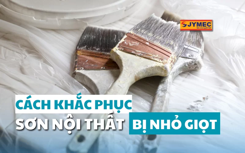 Sơn tường nội thất bị nhỏ giọt: Nguyên nhân, cách khắc phục