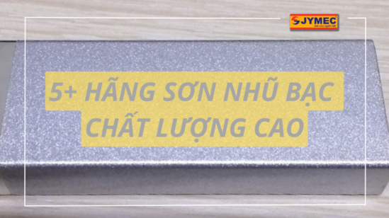 5+ Hãng sơn nhũ bạc tốt nhất được tin dùng