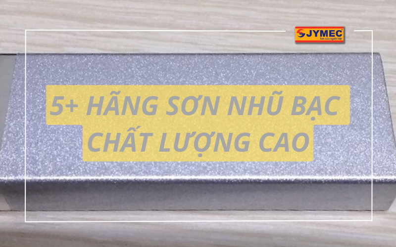 5+ Hãng sơn nhũ bạc tốt nhất được tin dùng