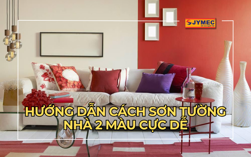 Hướng dẫn cách sơn tường nhà 2 màu cực dễ, không sợ lem