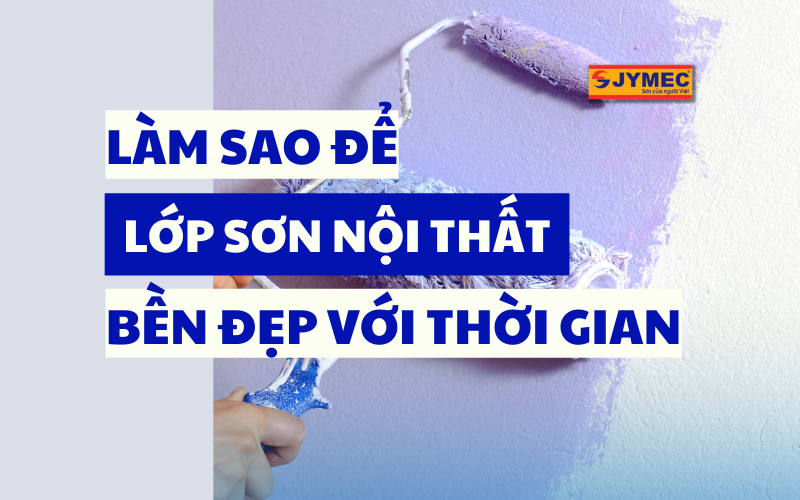 Làm thế nào để có được lớp sơn nội thất bền đẹp với thời gian