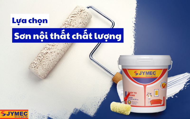 Lựa chọn sơn nội thất tốt giúp lớp sơn bền đẹp