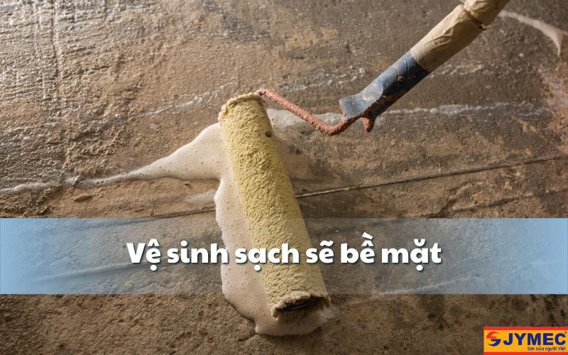 Cần vệ sinh sạch sẽ bề mặt trước thi công