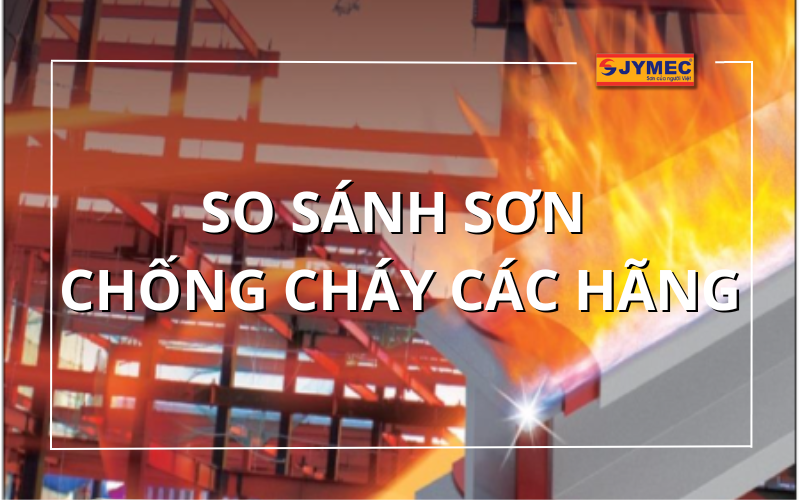 So sánh sơn chống cháy các hãng phổ biến nhất hiện nay