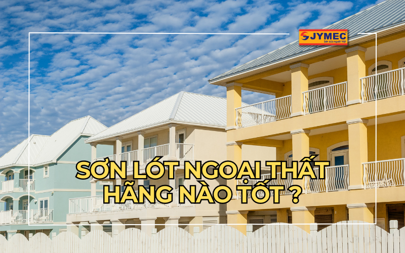 Sơn lót ngoại thất hãng nào tốt ? 3 Hãng sơn được tin dùng nhất