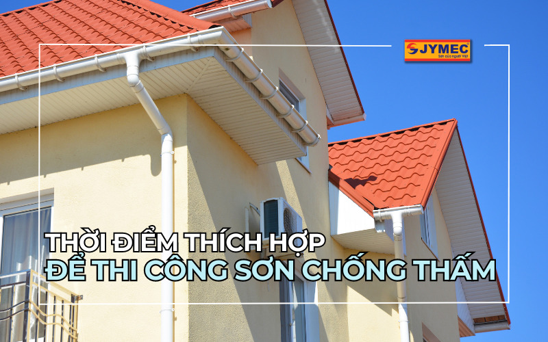 Thời điểm thi công sơn chống thấm bạn cần quan tâm