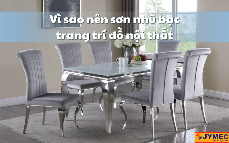 Vì sao nên sử dụng sơn nhũ bạc trang trí đồ nội thất