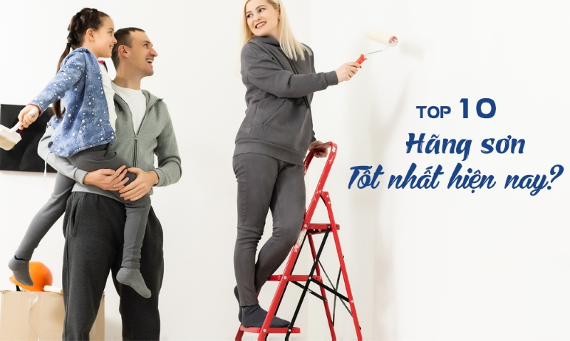 [MỚI NHẤT] TOP 10 hãng sơn tốt nhất hiện nay tại Việt Nam